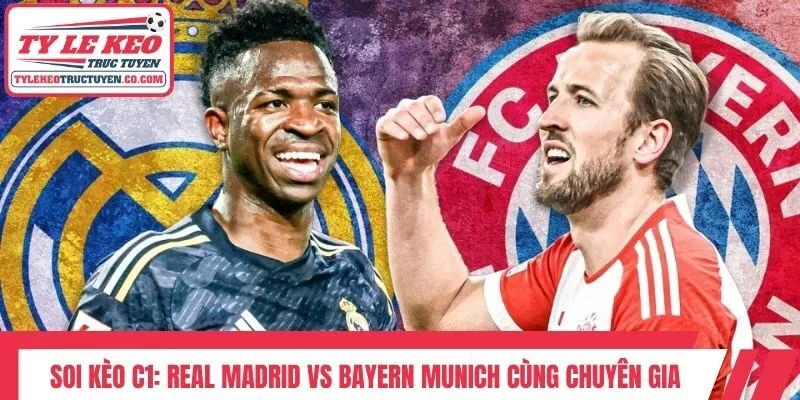 Soi Kèo C1: Real Madrid VS Bayern Munich Cùng Chuyên Gia